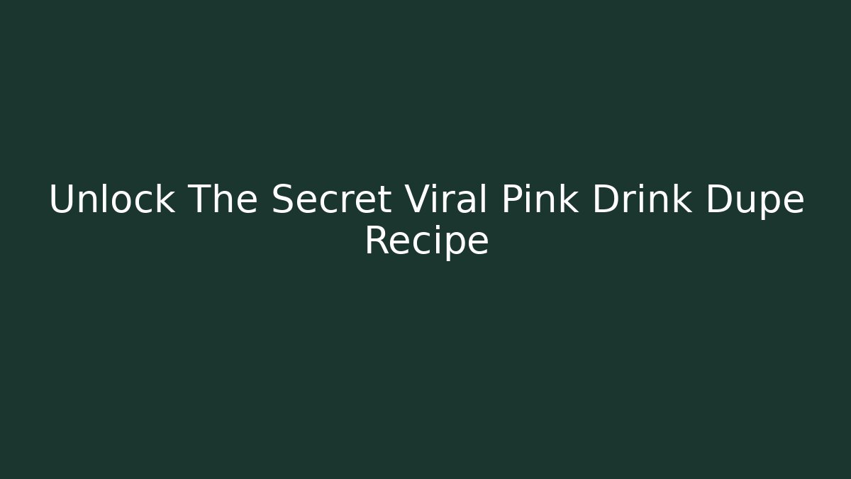 Unlock The Secret Viral Pink Drink Dupe Recipe
