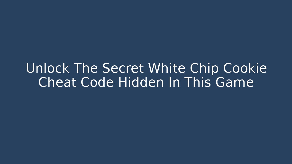 Unlock The Secret White Chip Cookie Cheat Code Hidden In This Game