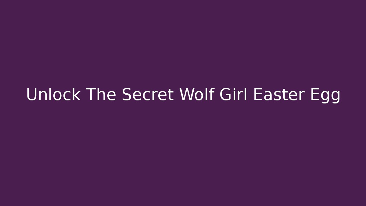 Unlock The Secret Wolf Girl Easter Egg