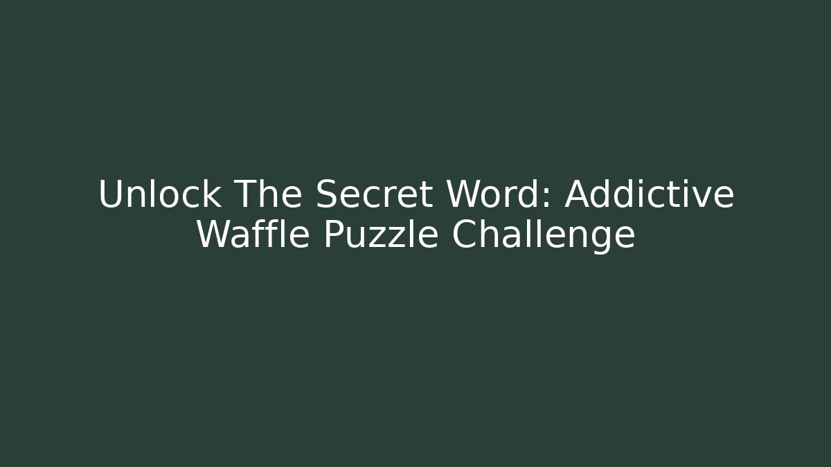 Unlock The Secret Word: Addictive Waffle Puzzle Challenge