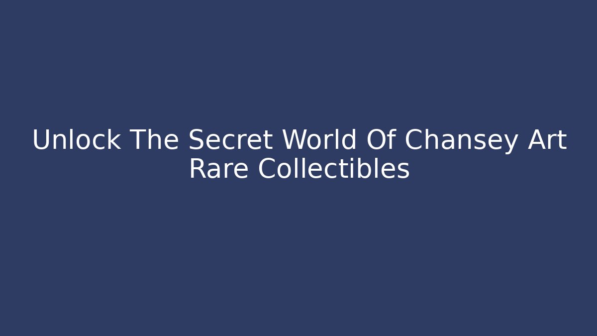 Unlock The Secret World Of Chansey Art Rare Collectibles
