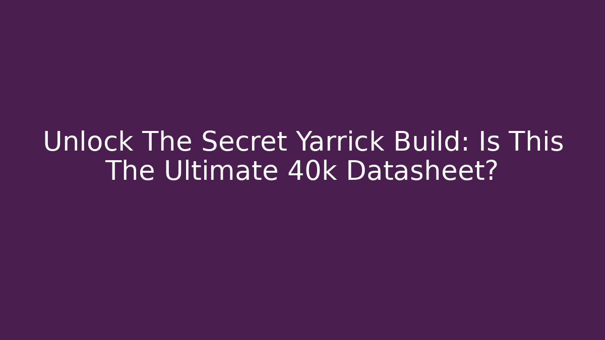 Unlock The Secret Yarrick Build: Is This The Ultimate 40k Datasheet?