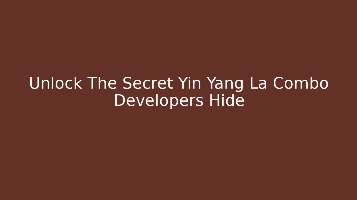 Unlock The Secret Yin Yang La Combo Developers Hide