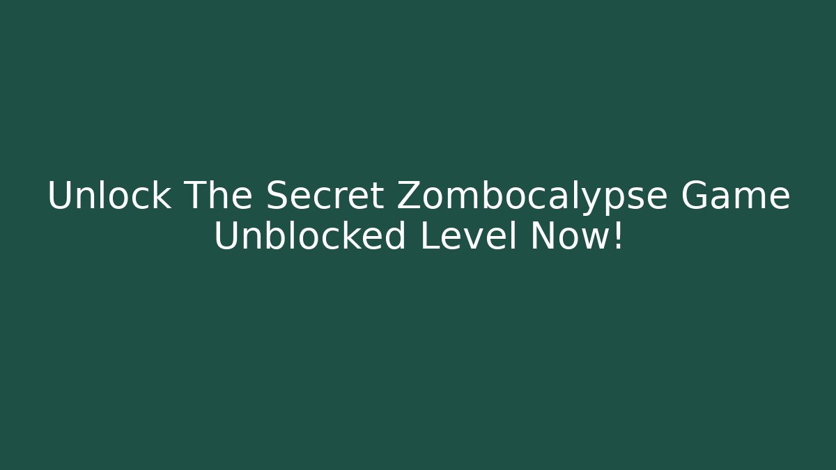 Unlock The Secret Zombocalypse Game Unblocked Level Now!