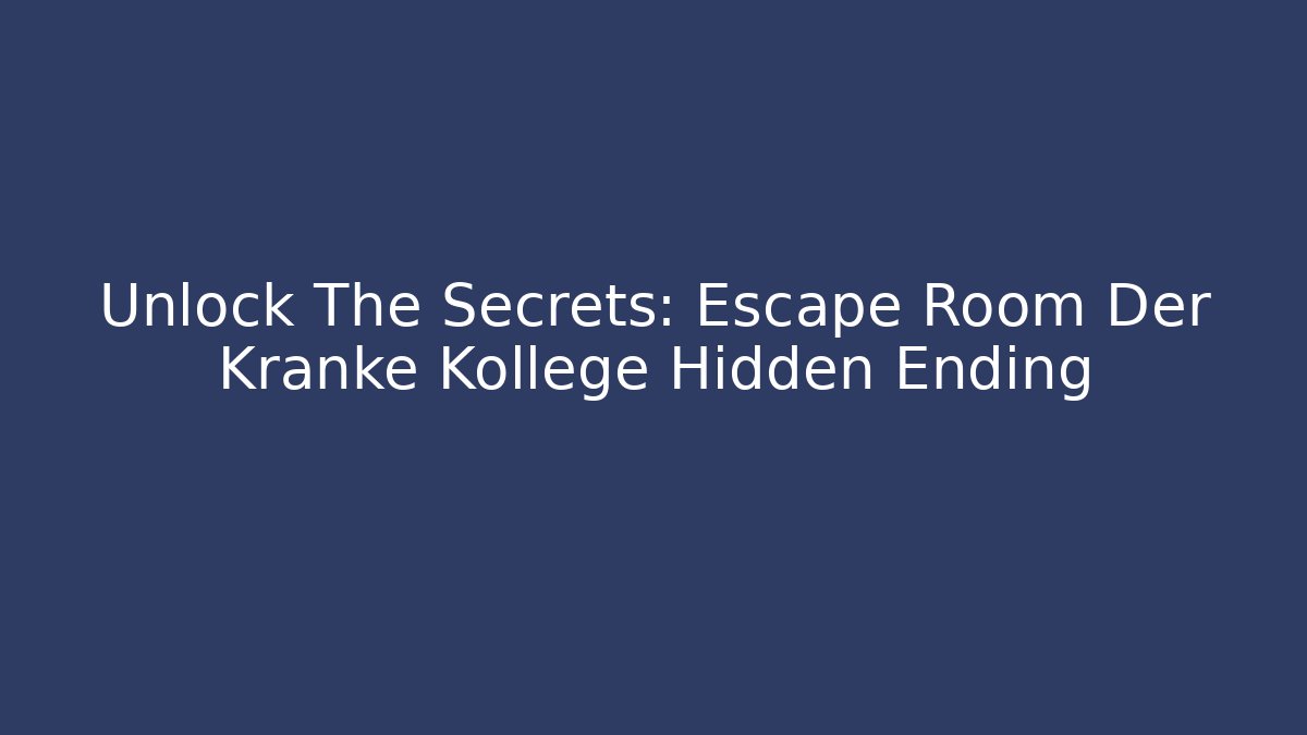 Unlock The Secrets: Escape Room Der Kranke Kollege Hidden Ending