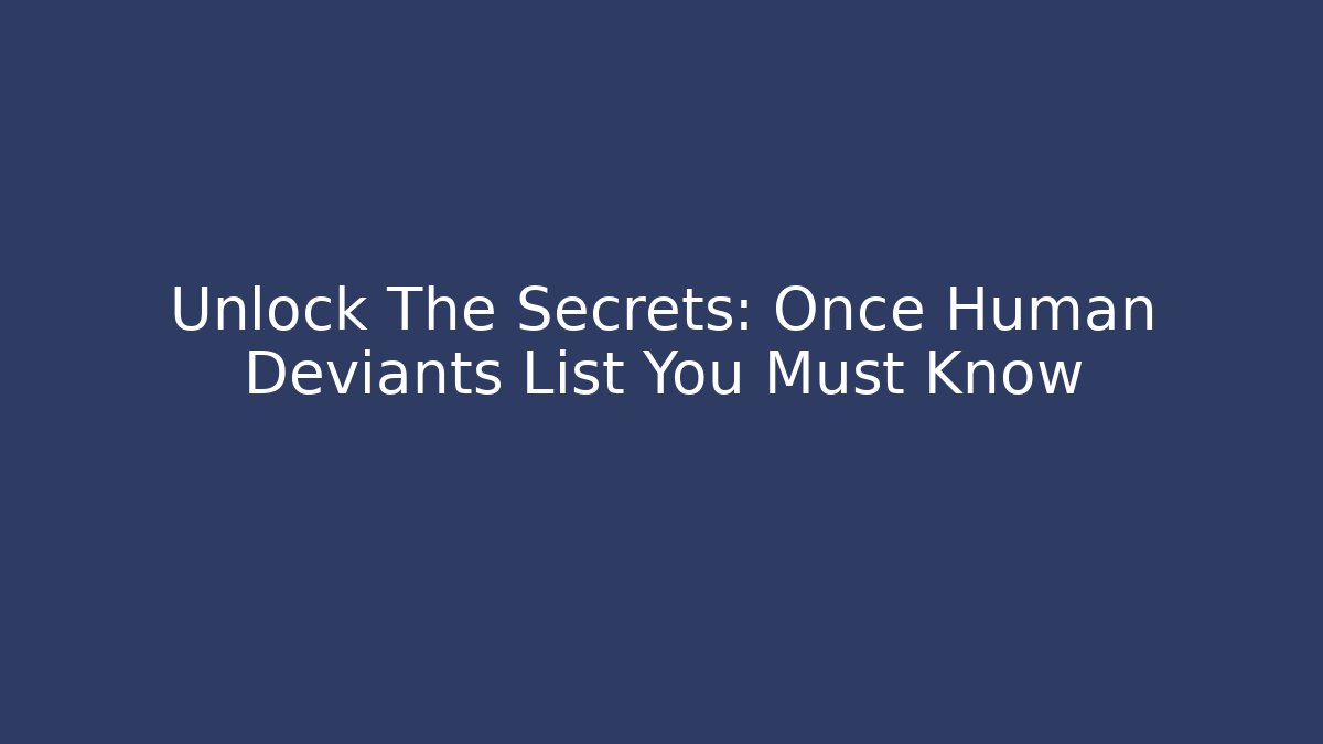 Unlock The Secrets: Once Human Deviants List You Must Know - Create More Assets