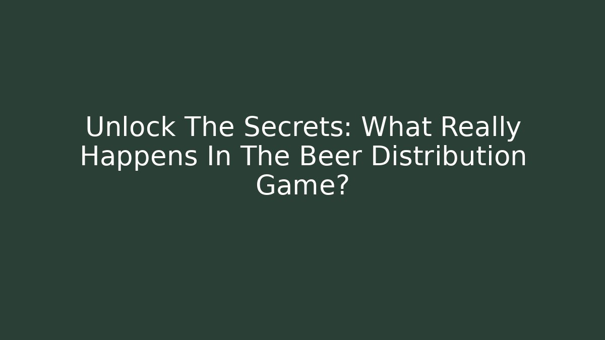 Unlock The Secrets: What Really Happens In The Beer Distribution Game?