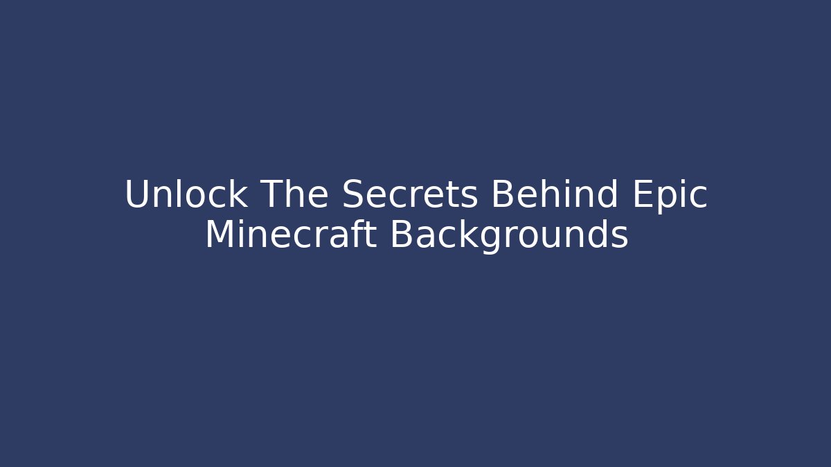 Unlock The Secrets Behind Epic Minecraft Backgrounds
