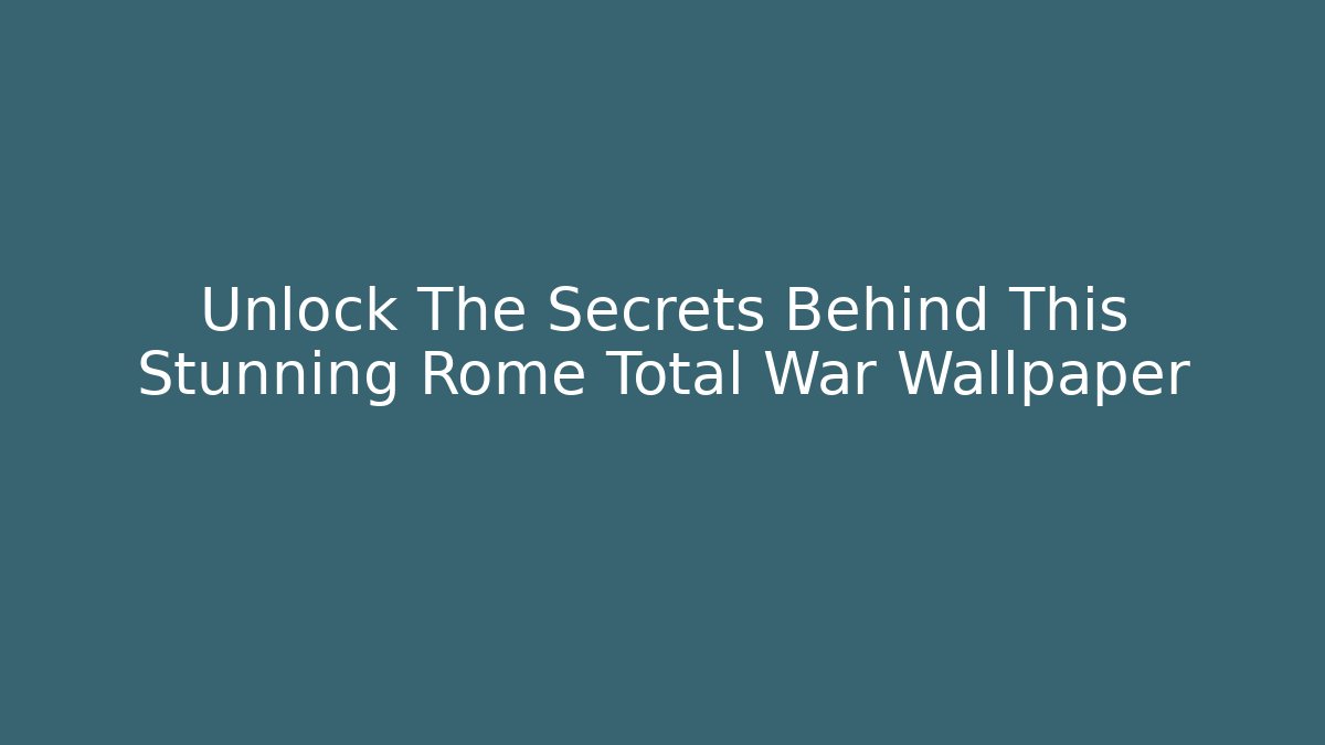 Unlock The Secrets Behind This Stunning Rome Total War Wallpaper - Create More Assets