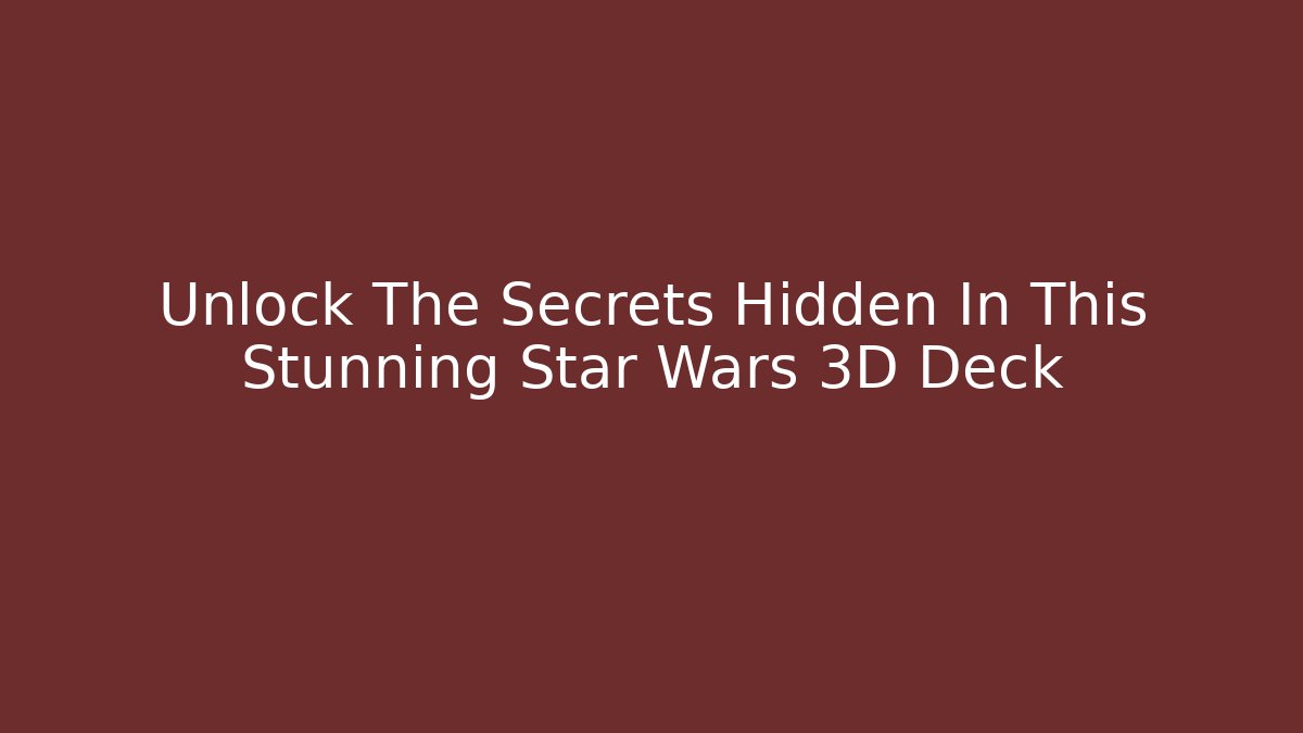 Unlock The Secrets Hidden In This Stunning Star Wars 3D Deck - Create More Assets