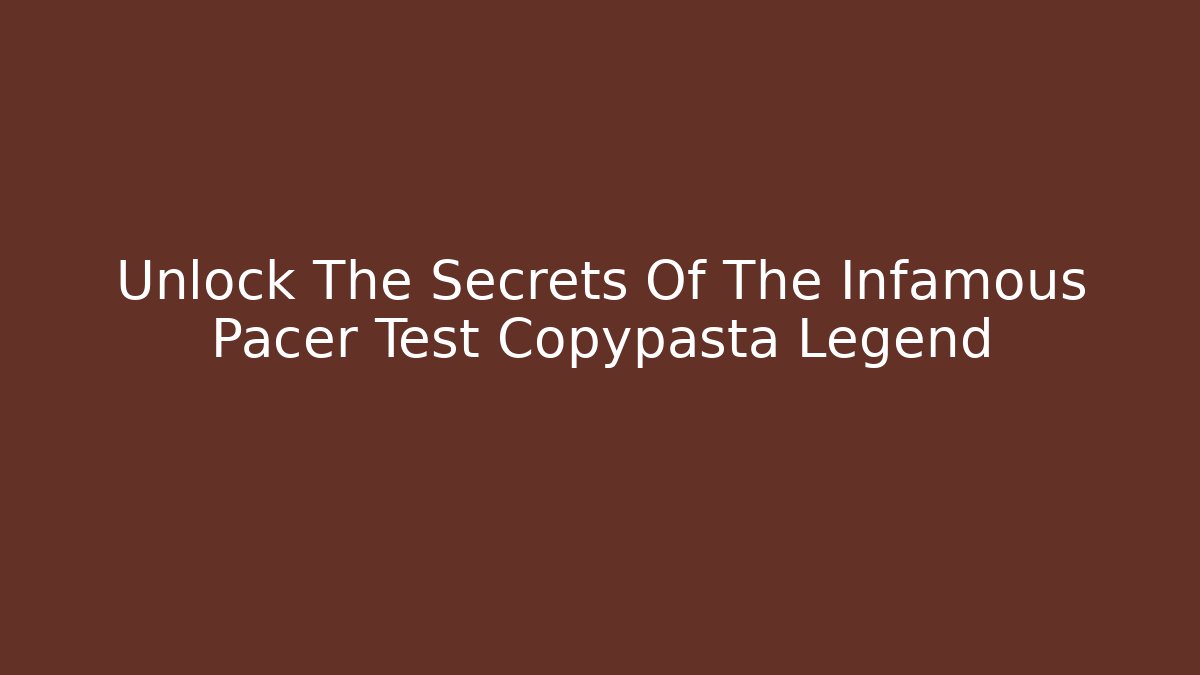 Unlock The Secrets Of The Infamous Pacer Test Copypasta Legend