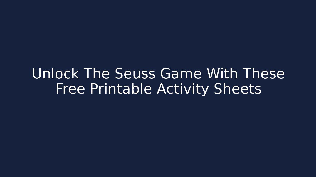 Unlock The Seuss Game With These Free Printable Activity Sheets