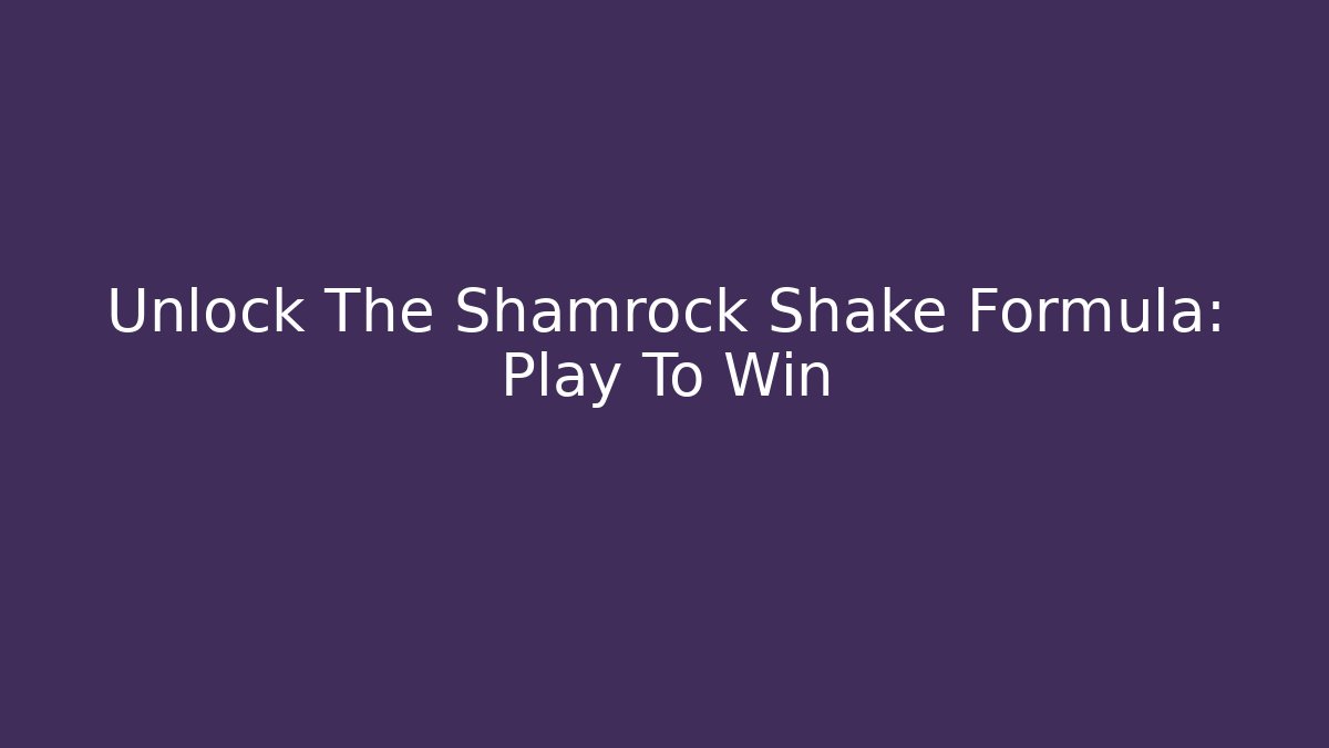 Unlock The Shamrock Shake Formula: Play To Win - Create More Assets