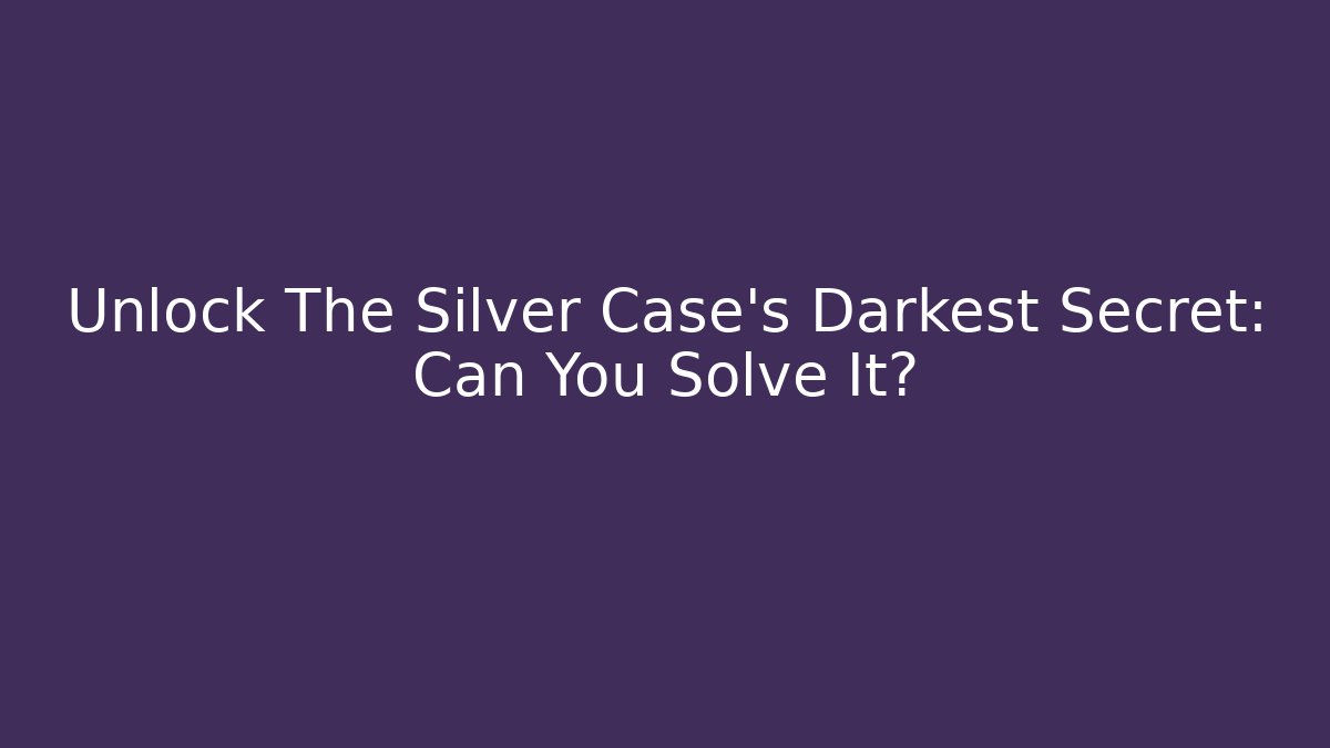 Unlock The Silver Case's Darkest Secret: Can You Solve It?