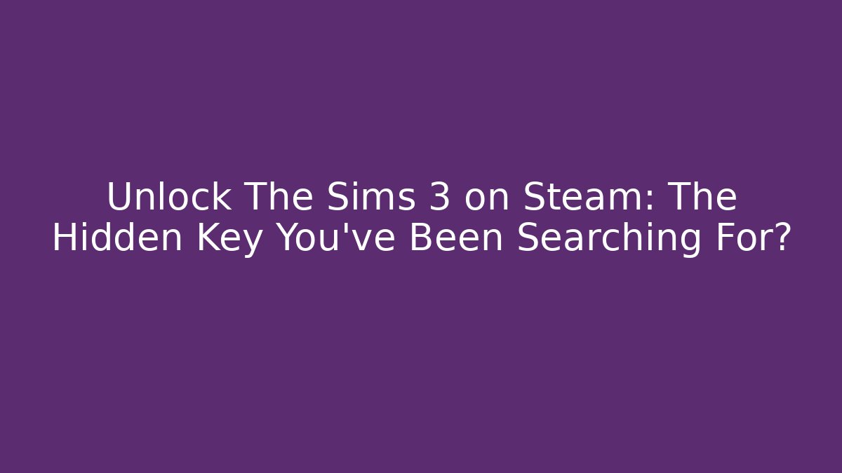 Unlock The Sims 3 on Steam: The Hidden Key You've Been Searching For?