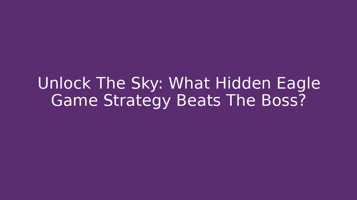 Unlock The Sky: What Hidden Eagle Game Strategy Beats The Boss?