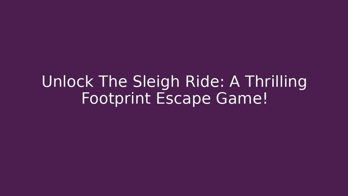 Unlock The Sleigh Ride: A Thrilling Footprint Escape Game!