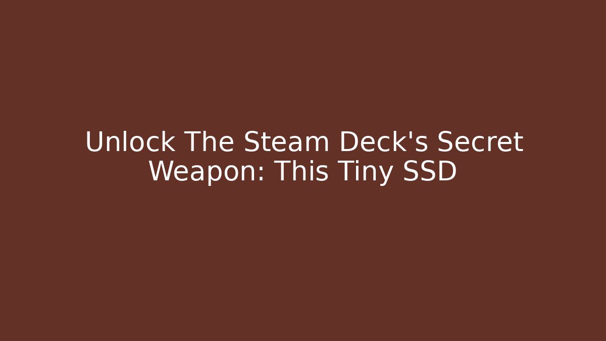 Unlock The Steam Deck's Secret Weapon: This Tiny SSD - Create More Assets