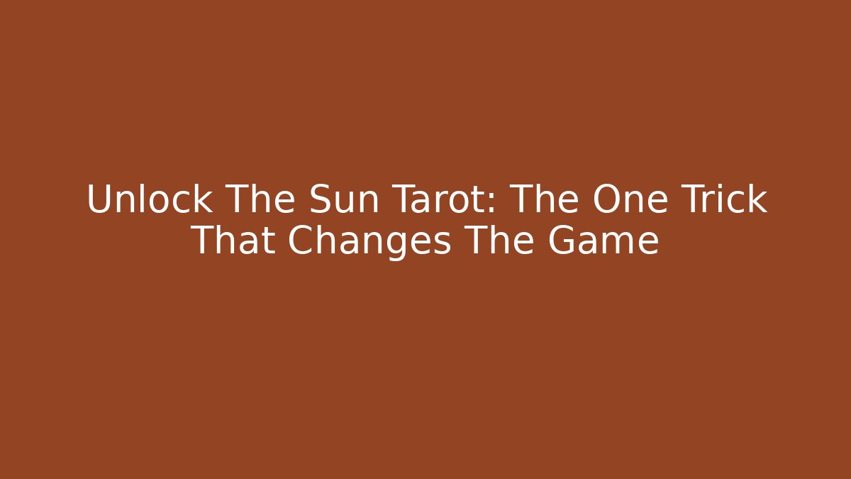 Unlock The Sun Tarot: The One Trick That Changes The Game