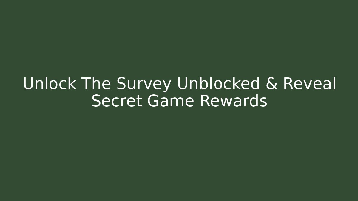 Unlock The Survey Unblocked & Reveal Secret Game Rewards