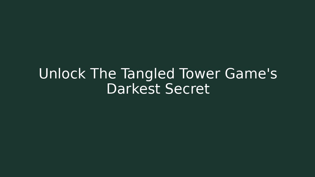 Unlock The Tangled Tower Game's Darkest Secret