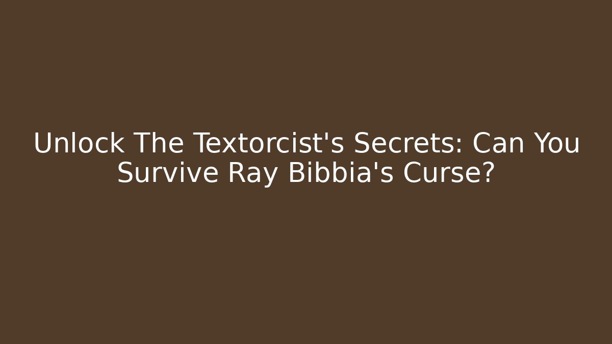 Unlock The Textorcist's Secrets: Can You Survive Ray Bibbia's Curse?