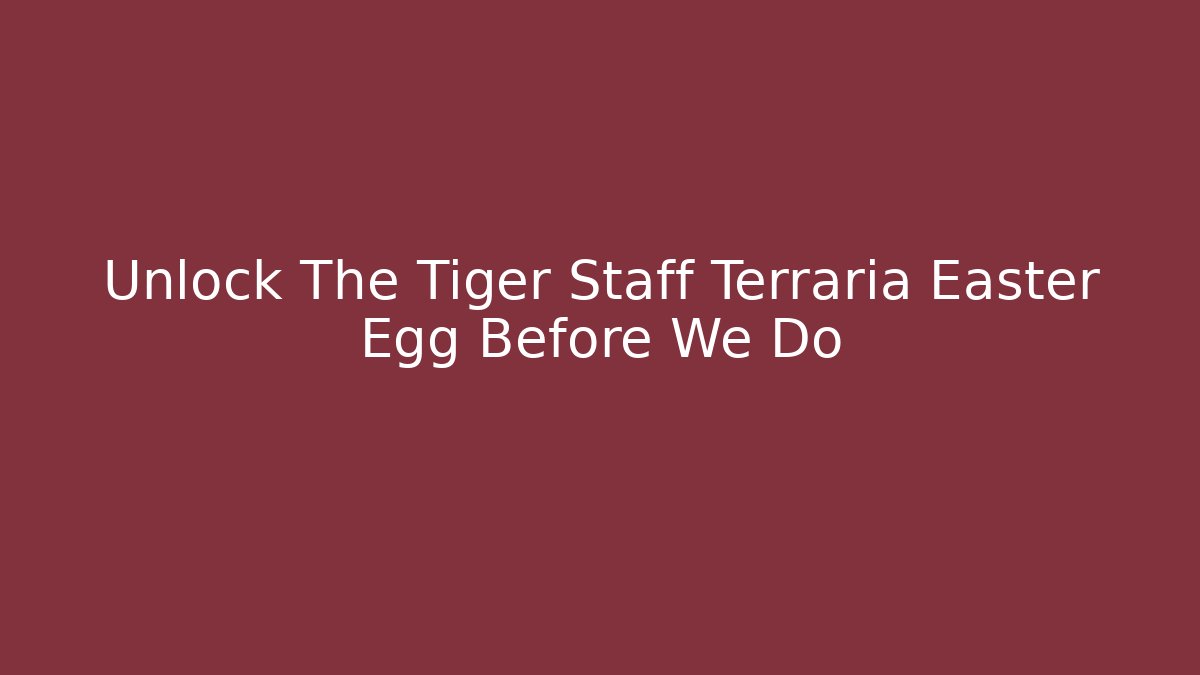 Unlock The Tiger Staff Terraria Easter Egg Before We Do