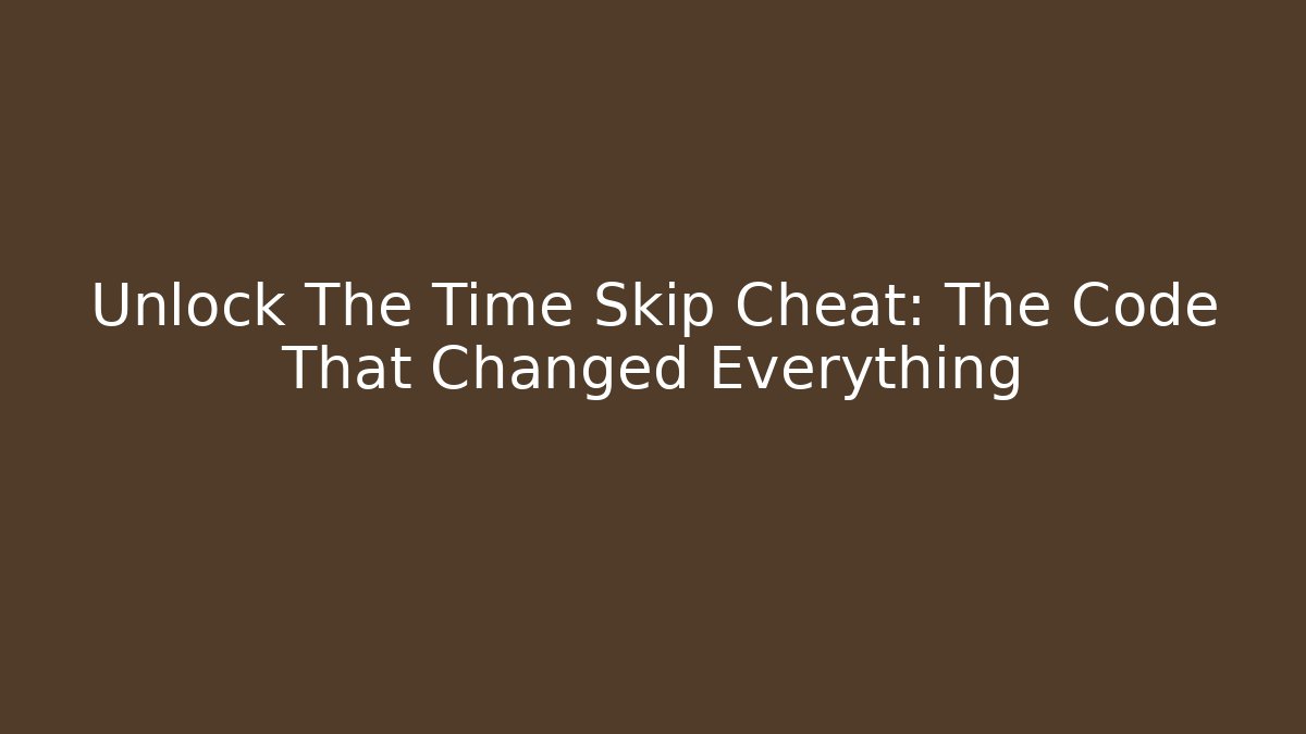 Unlock The Time Skip Cheat: The Code That Changed Everything - Create More Assets