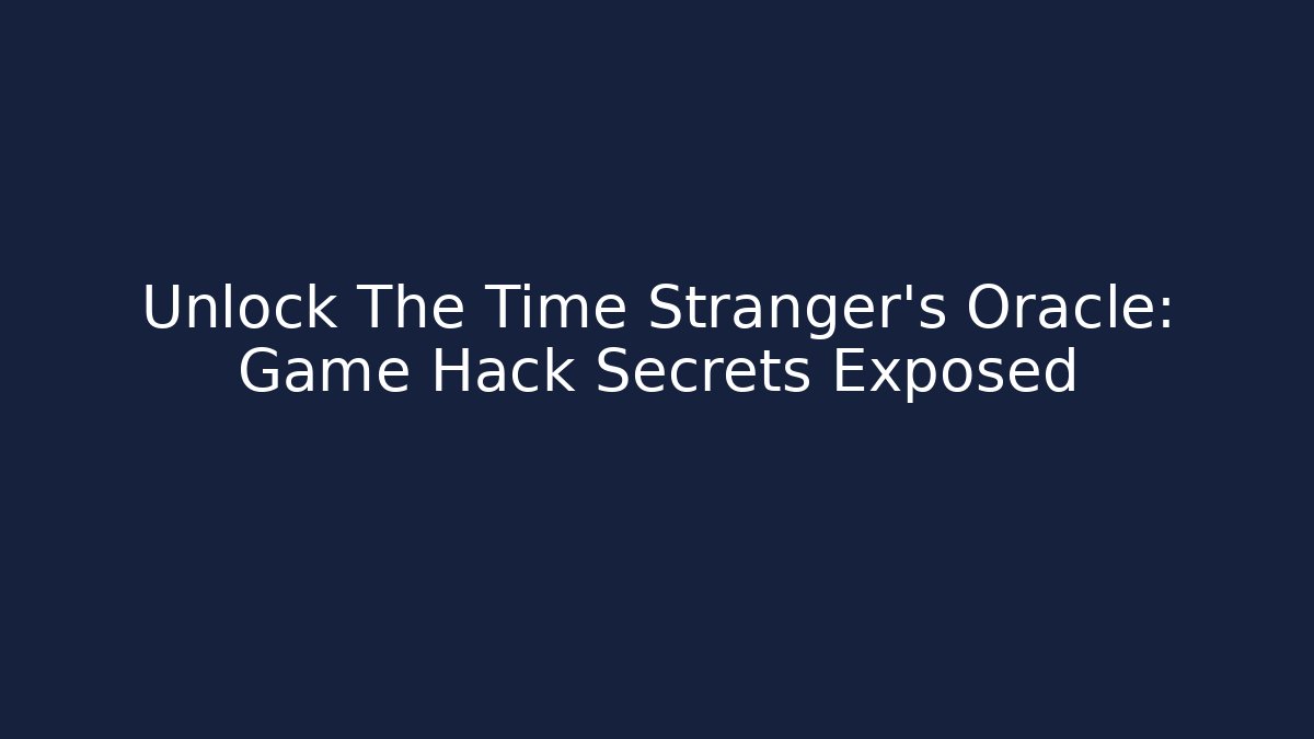 Unlock The Time Stranger's Oracle: Game Hack Secrets Exposed - Create More Assets