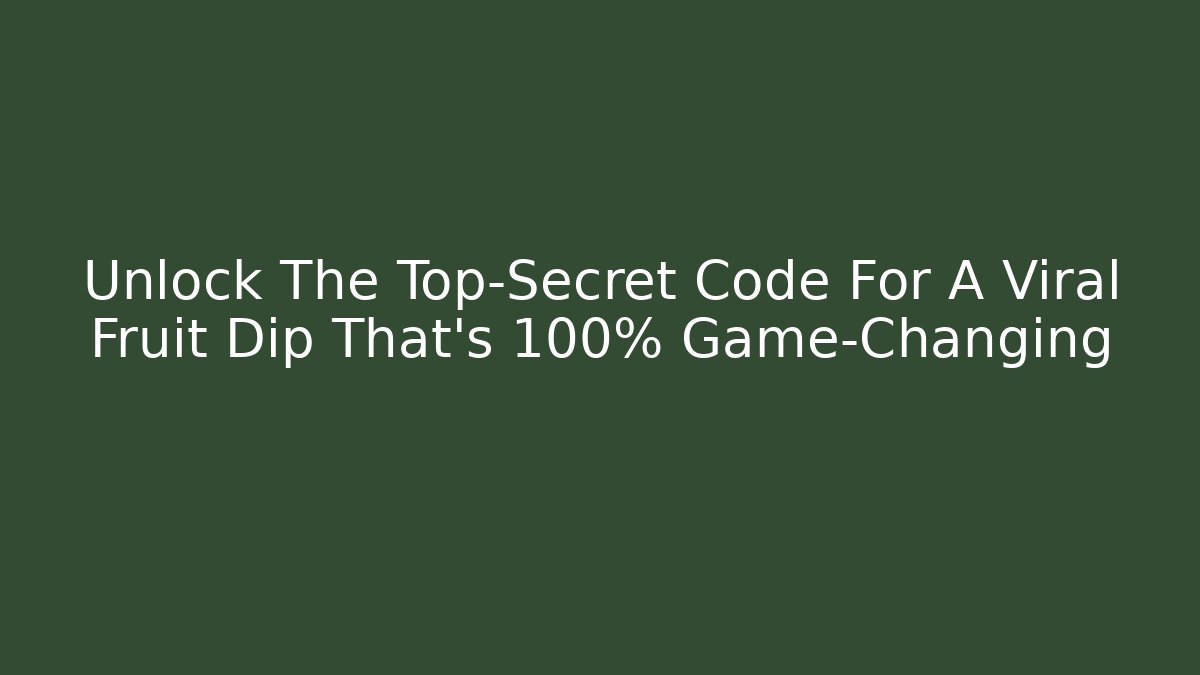 Unlock The Top-Secret Code For A Viral Fruit Dip That’s 100% Game-Changing
