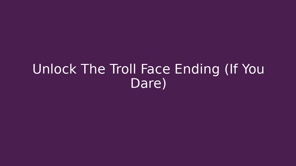 Unlock The Troll Face Ending (If You Dare) - Create More Assets