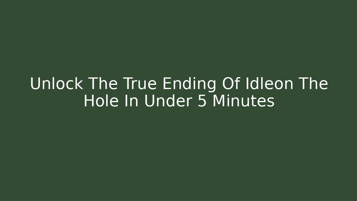 Unlock The True Ending Of Idleon The Hole In Under 5 Minutes