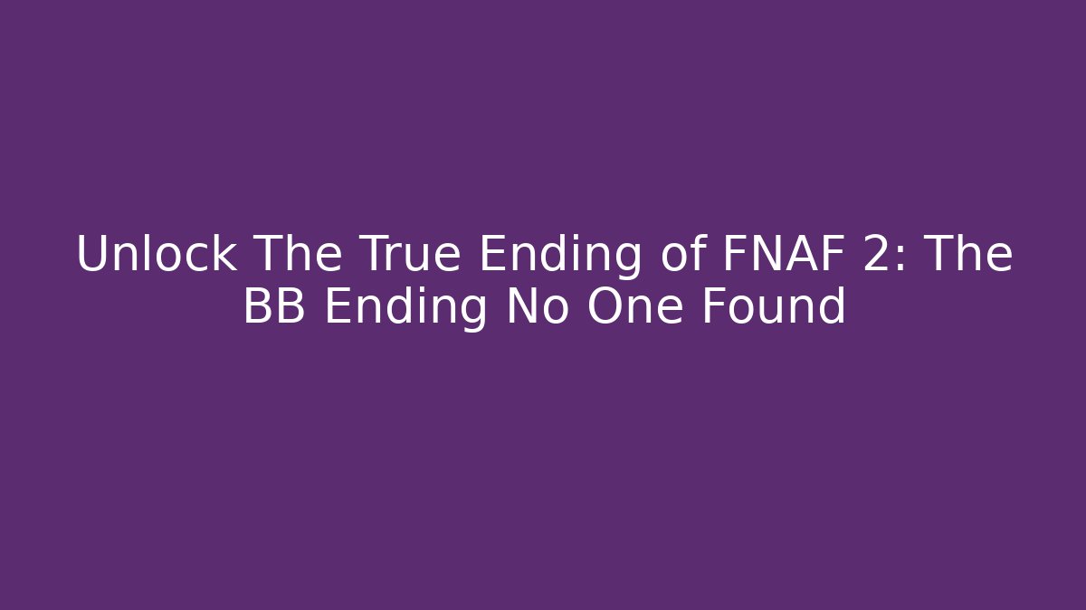 Unlock The True Ending of FNAF 2: The BB Ending No One Found