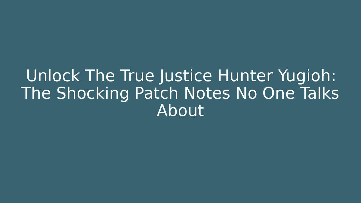 Unlock The True Justice Hunter Yugioh: The Shocking Patch Notes No One Talks About