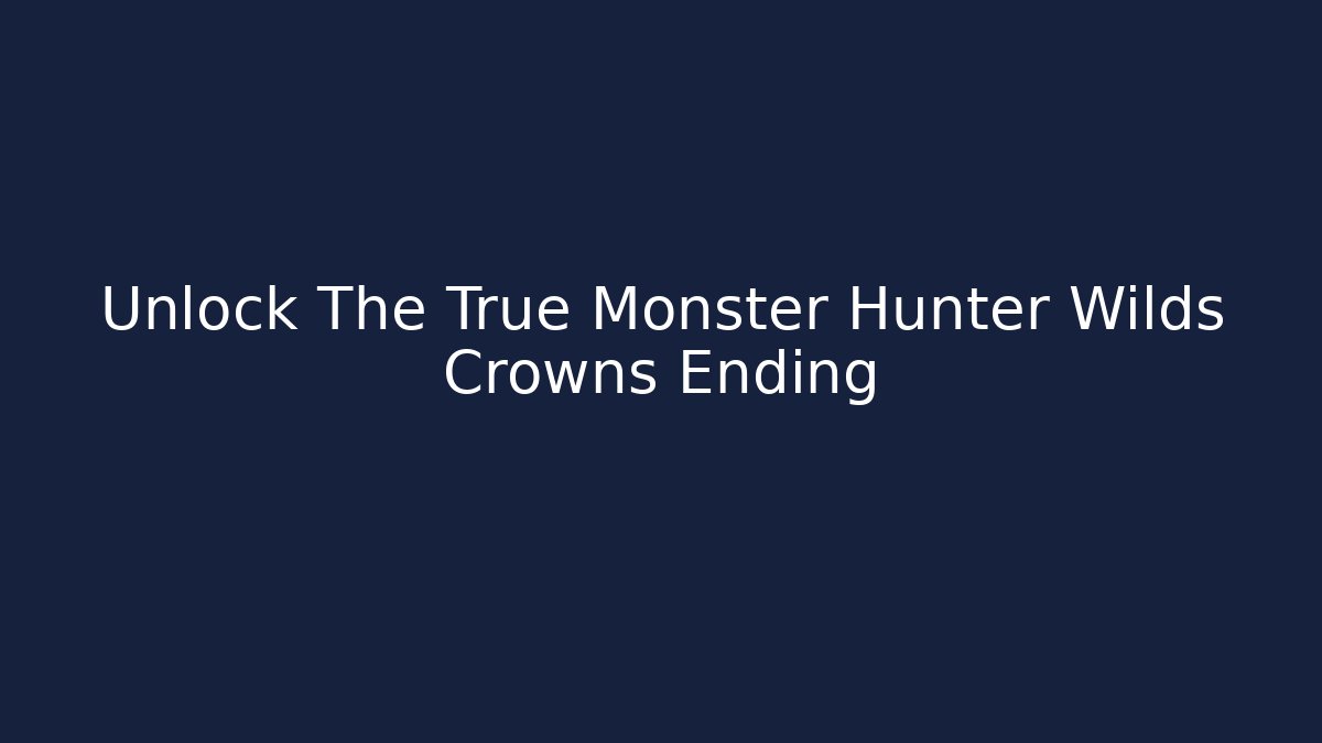 Unlock The True Monster Hunter Wilds Crowns Ending