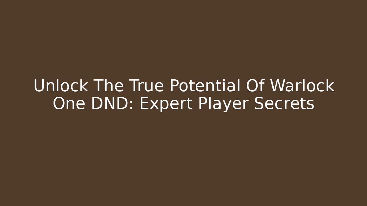 Unlock The True Potential Of Warlock One DND: Expert Player Secrets