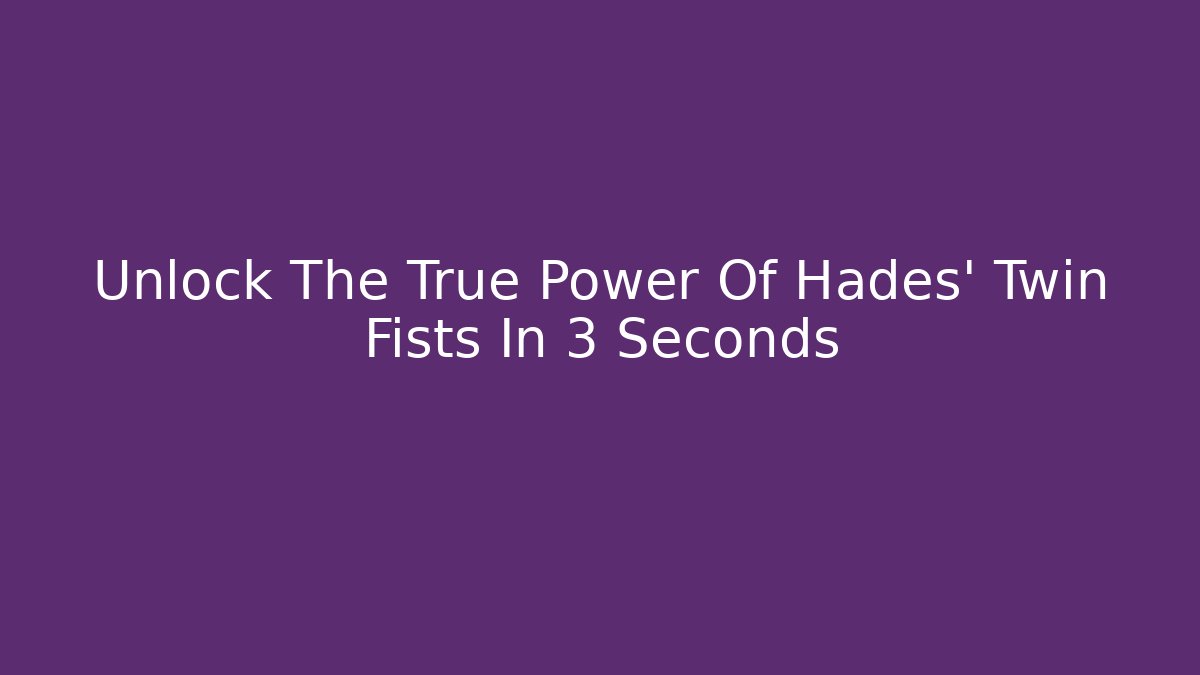 Unlock The True Power Of Hades' Twin Fists In 3 Seconds