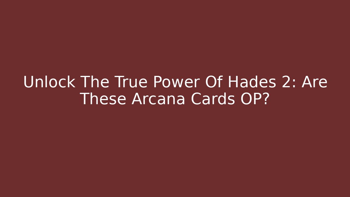 Unlock The True Power Of Hades 2: Are These Arcana Cards OP?