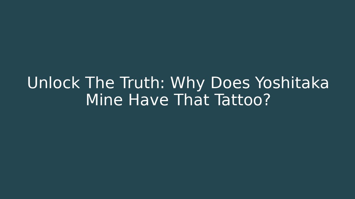 Unlock The Truth: Why Does Yoshitaka Mine Have That Tattoo?