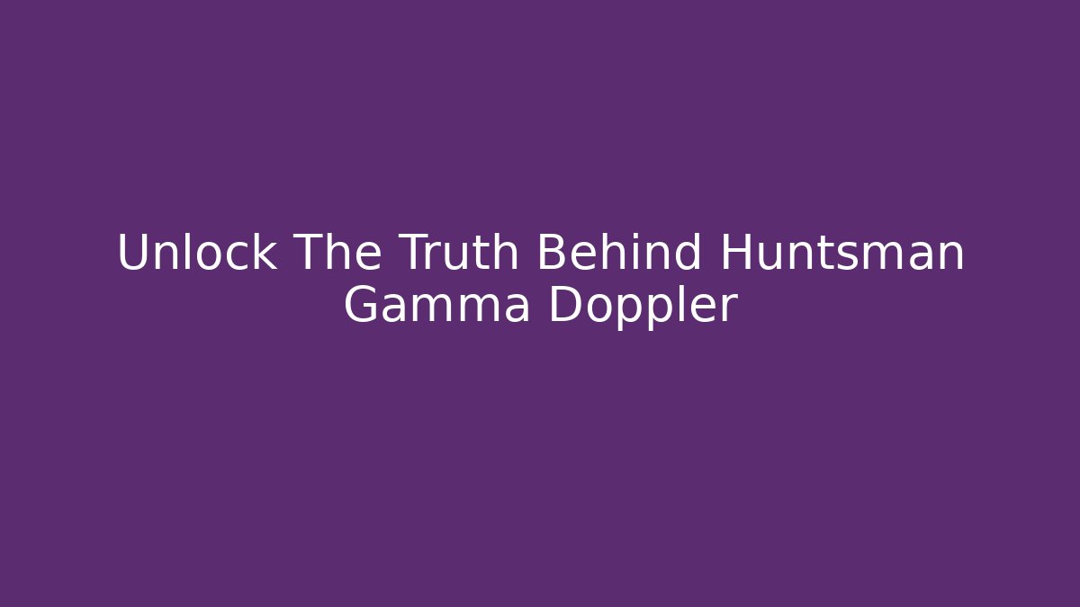Unlock The Truth Behind Huntsman Gamma Doppler