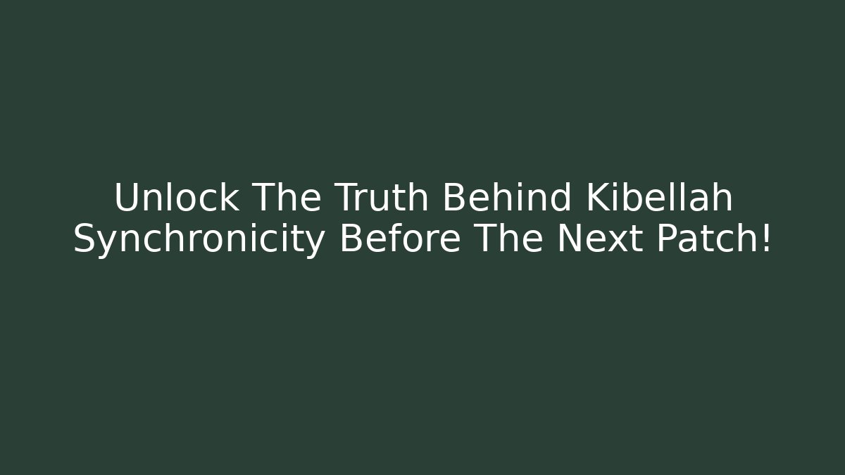 Unlock The Truth Behind Kibellah Synchronicity Before The Next Patch!
