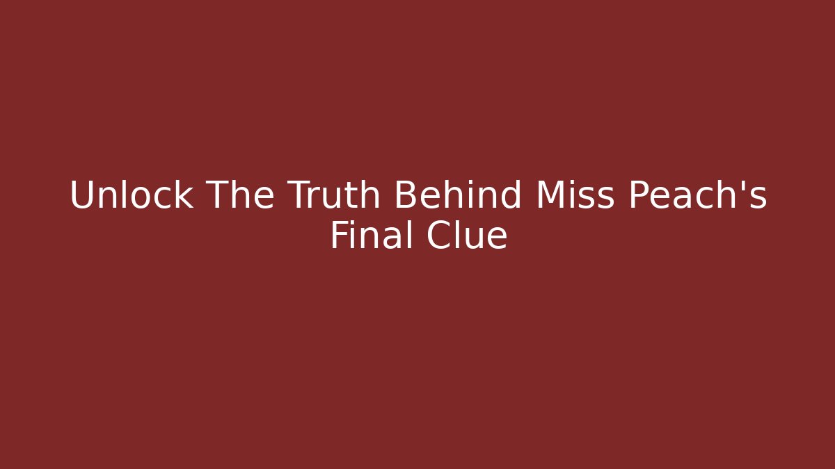 Unlock The Truth Behind Miss Peach's Final Clue