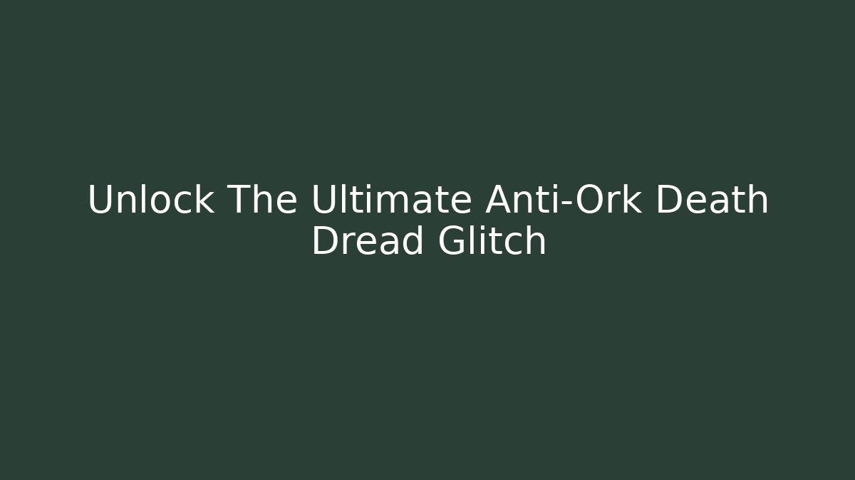 Unlock The Ultimate Anti-Ork Death Dread Glitch