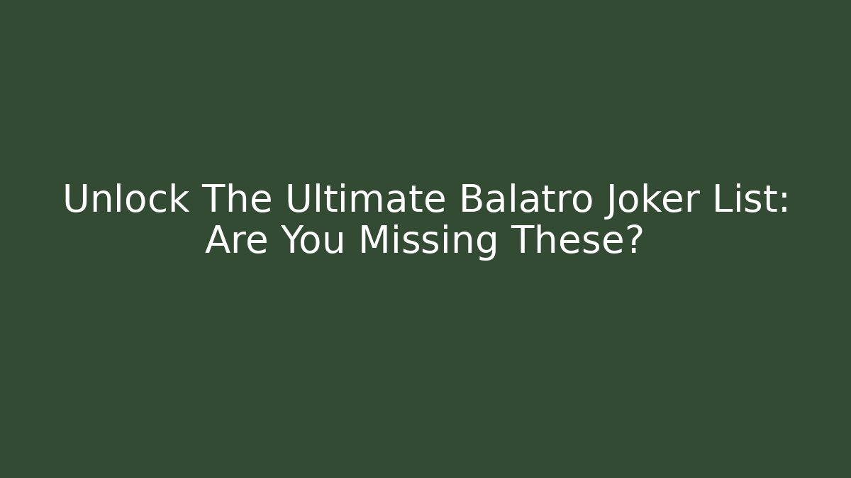 Unlock The Ultimate Balatro Joker List: Are You Missing These?
