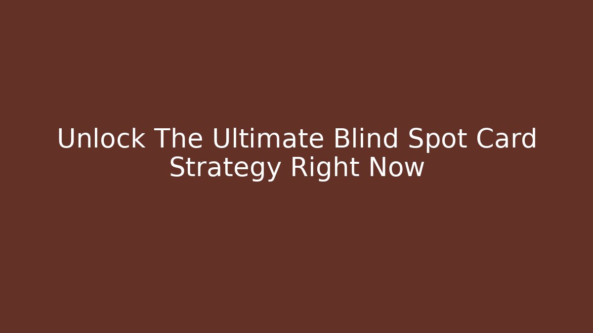 Unlock The Ultimate Blind Spot Card Strategy Right Now