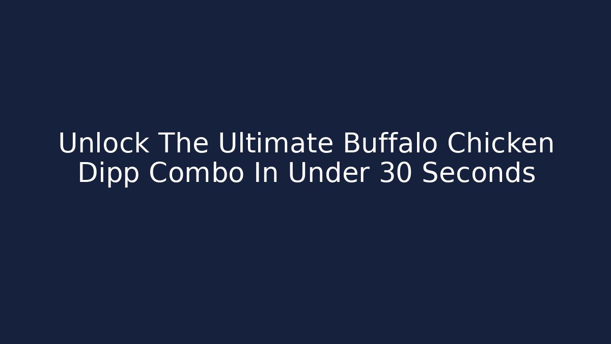 Unlock The Ultimate Buffalo Chicken Dipp Combo In Under 30 Seconds