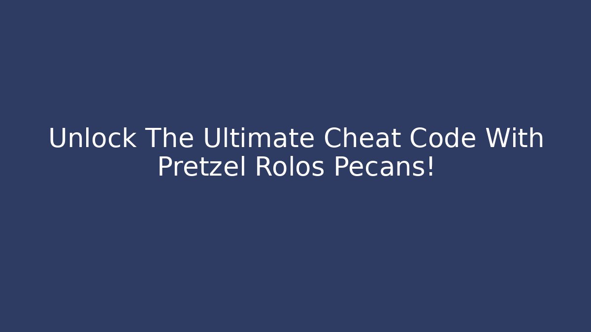 Unlock The Ultimate Cheat Code With Pretzel Rolos Pecans!