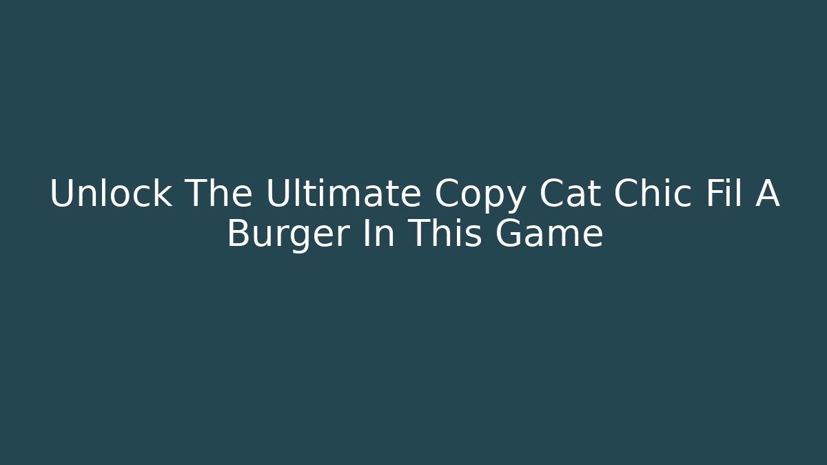 Unlock The Ultimate Copy Cat Chic Fil A Burger In This Game