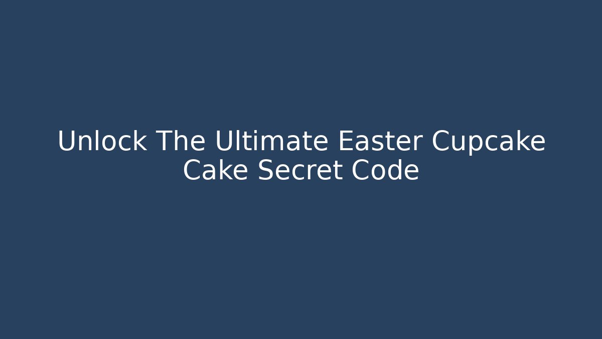Unlock The Ultimate Easter Cupcake Cake Secret Code - Create More Assets