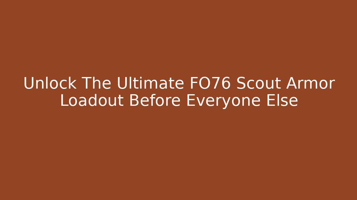 Unlock The Ultimate FO76 Scout Armor Loadout Before Everyone Else - Create More Assets